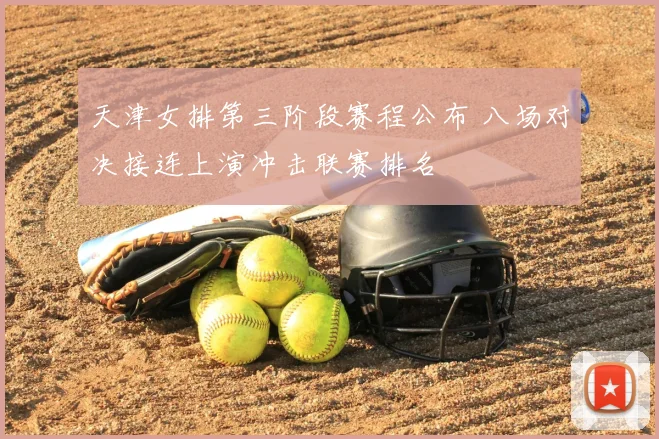 天津女排第三阶段赛程公布 八场对决接连上演冲击联赛排名