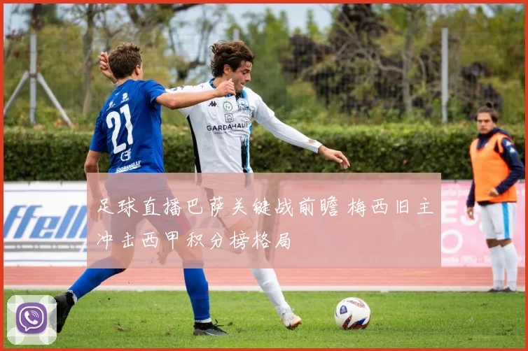 足球直播巴萨关键战前瞻 梅西旧主冲击西甲积分榜格局