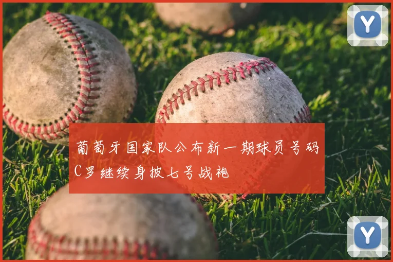 葡萄牙国家队公布新一期球员号码C罗继续身披七号战袍