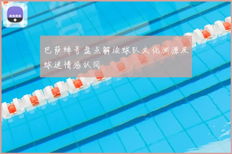 巴萨绰号盘点解读球队文化渊源及球迷情感认同