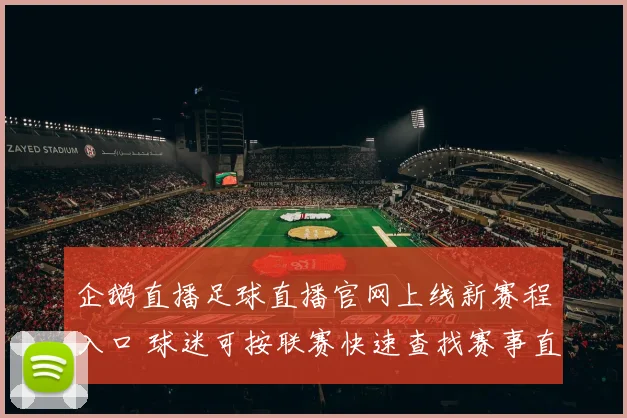 企鹅直播足球直播官网上线新赛程入口 球迷可按联赛快速查找赛事直播